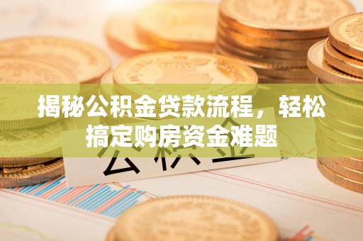 盐城揭秘公积金贷款流程，轻松搞定购房资金难题
