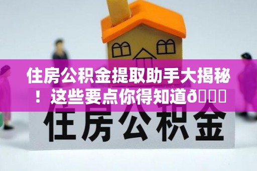 盐城住房公积金提取助手大揭秘！这些要点你得知道😎