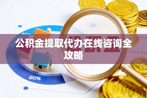 盐城公积金提取代办在线咨询全攻略