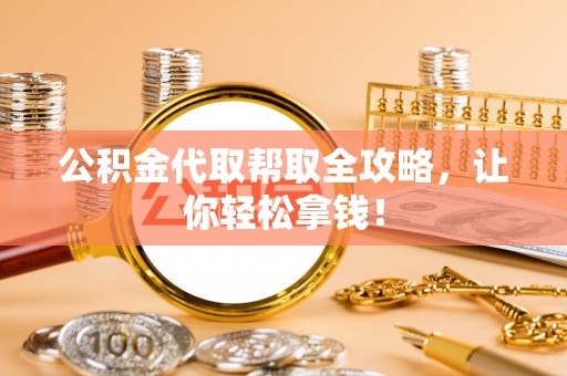 盐城公积金代取帮取全攻略，让你轻松拿钱！
