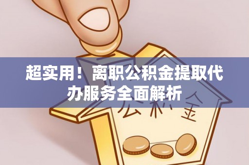 盐城超实用！离职公积金提取代办服务全面解析