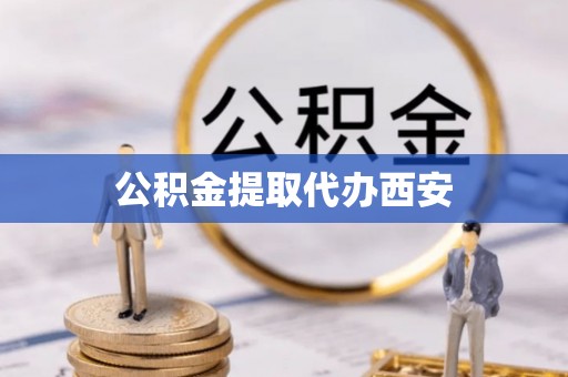 盐城公积金提取代办西安
